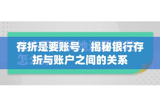 存折是要账号，揭秘银行存折与账户之间的关系