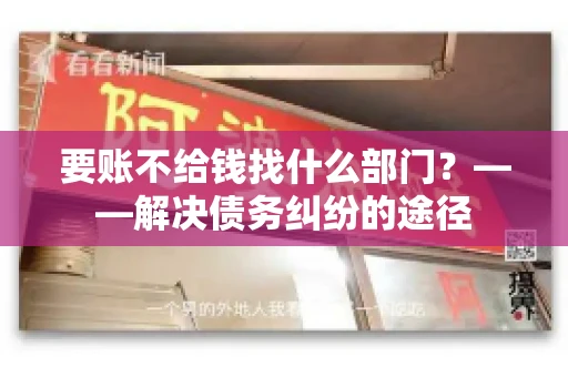 要账不给钱找什么部门？——解决债务纠纷的途径