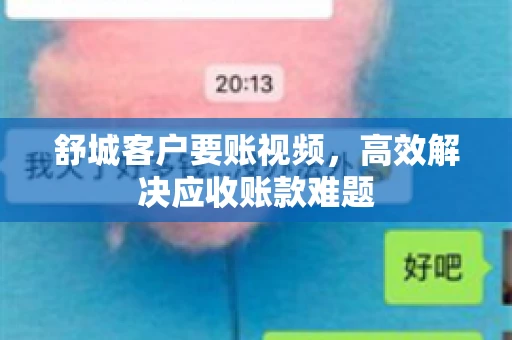 舒城客户要账视频，高效解决应收账款难题