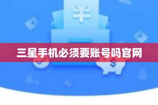 三星手机必须要账号吗官网