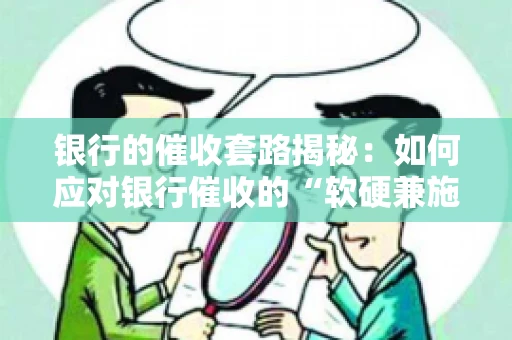 银行的催收套路揭秘：如何应对银行催收的“软硬兼施”