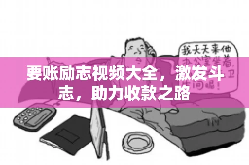 要账励志视频大全，激发斗志，助力收款之路