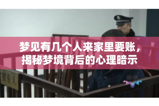梦见有几个人来家里要账，揭秘梦境背后的心理暗示