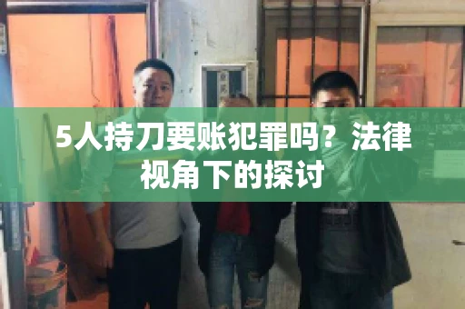 5人持刀要账犯罪吗？法律视角下的探讨