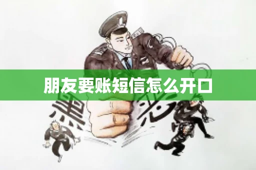 朋友要账短信怎么开口 朋友要账短信怎么开口
