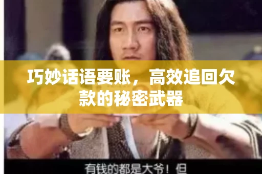 巧妙话语要账,高效追回欠款的秘密武器 巧妙话语要账,高效追回欠款的秘密武器
