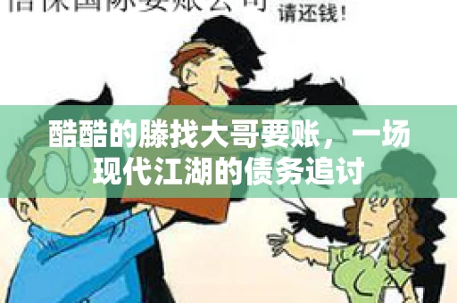 酷酷的滕找大哥要账，一场现代江湖的债务追讨
