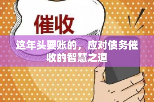 这年头要账的，应对债务催收的智慧之道
