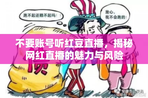 不要账号听红豆直播,揭秘网红直播的魅力与风险 不要账号听红豆直播,揭秘网红直播的魅力与风险