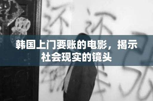 韩国上门要账的电影，揭示社会现实的镜头