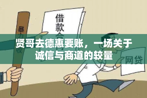 贤哥去德惠要账，一场关于诚信与商道的较量
