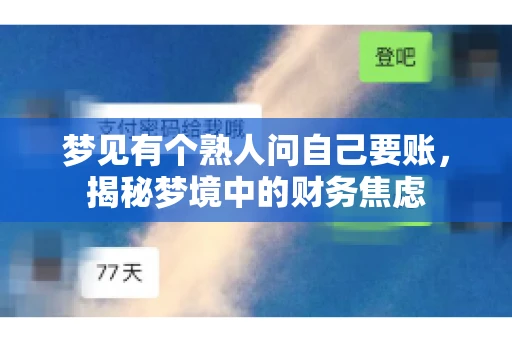 梦见有个熟人问自己要账,揭秘梦境中的财务焦虑 梦见有个熟人问自己要账,揭秘梦境中的财务焦虑
