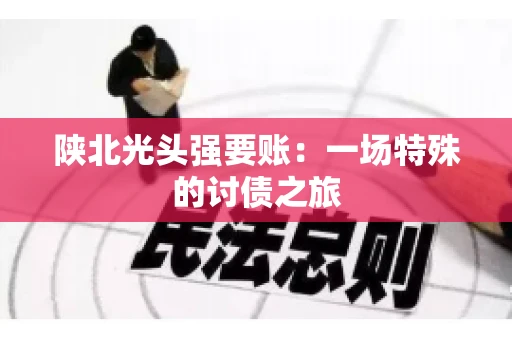 陕北光头强要账：一场特殊的讨债之旅