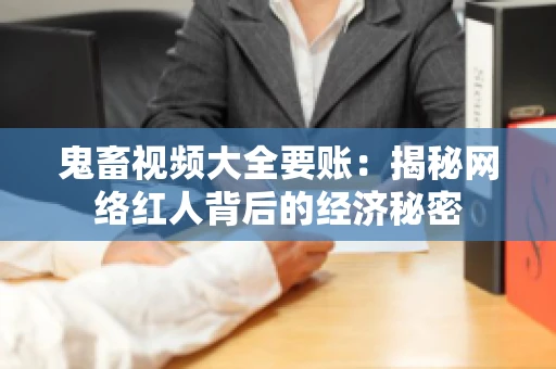 鬼畜视频大全要账：揭秘网络红人背后的经济秘密