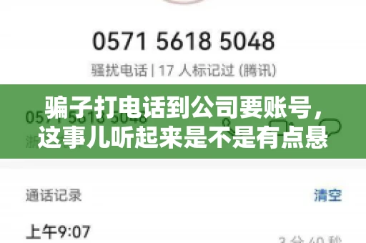 骗子打电话到公司要账号,这事儿听起来是不是有点悬?但你知道吗,这样的案例在现实生活中并不少见。今天,咱们就来聊聊这个话题,看看如何防范这类诈骗。 骗子打电话到公司要账号,这事儿听起来是不是有点悬?但你知道吗,这样的案例在现实生活中并不少见。今天,咱们就来聊聊这个话题,看看如何防范这类诈骗。