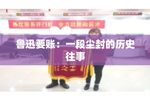 鲁迅要账：一段尘封的历史往事