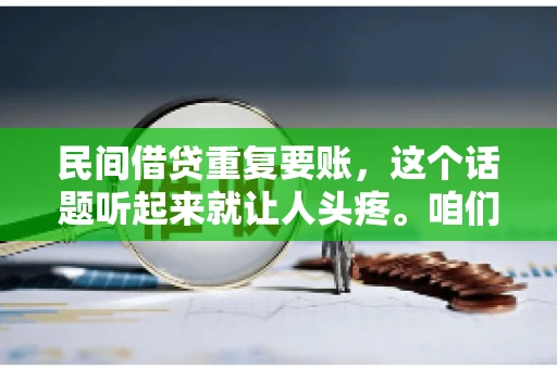 民间借贷重复要账,这个话题听起来就让人头疼。咱们聊聊,那些年,我们怎么处理这些让人烦恼的重复要账问题。 民间借贷重复要账,这个话题听起来就让人头疼。咱们聊聊,那些年,我们怎么处理这些让人烦恼的重复要账问题。