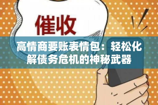 高情商要账表情包：轻松化解债务危机的神秘武器