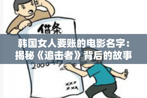 韩国女人要账的电影名字:揭秘《追击者》背后的故事 韩国女人要账的电影名字:揭秘《追击者》背后的故事