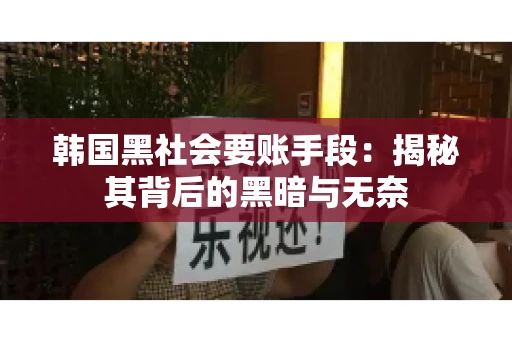 韩国黑社会要账手段：揭秘其背后的黑暗与无奈