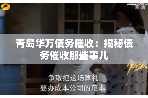 青岛华万债务催收:揭秘债务催收那些事儿 青岛华万债务催收:揭秘债务催收那些事儿