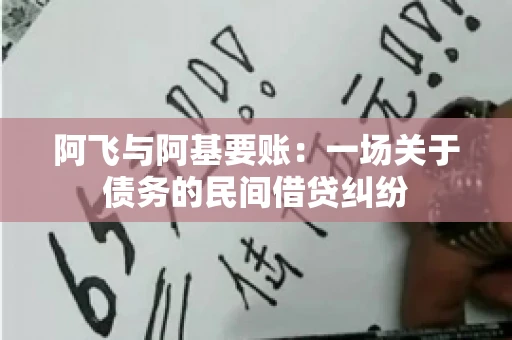 阿飞与阿基要账：一场关于债务的民间借贷纠纷