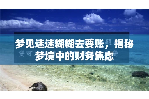梦见迷迷糊糊去要账，揭秘梦境中的财务焦虑