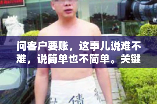 问客户要账，这事儿说难不难，说简单也不简单。关键是要掌握一些技巧，让整个要账过程既不伤和气，又能顺利收回款项。今天，我就来跟大家聊聊这个话题，希望能给大家带来一些实用的建议。