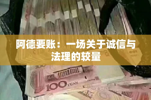 阿德要账:一场关于诚信与法理的较量 阿德要账:一场关于诚信与法理的较量