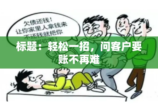 标题：轻松一招，问客户要账不再难