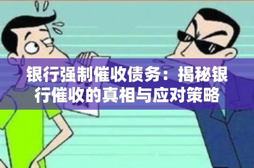 银行强制催收债务：揭秘银行催收的真相与应对策略