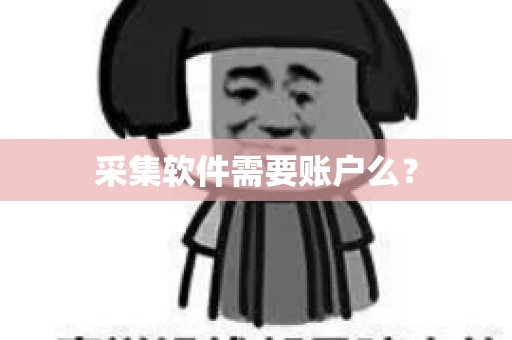 采集软件需要账户么？