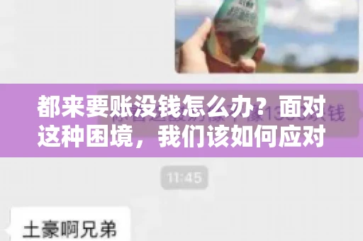 都来要账没钱怎么办？面对这种困境，我们该如何应对呢？首先，我们要明确一点，债务问题并非无解，关键在于我们如何去面对和解决。下面，我就从几个方面来和大家聊聊这个问题。