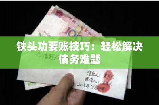 铁头功要账技巧：轻松解决债务难题