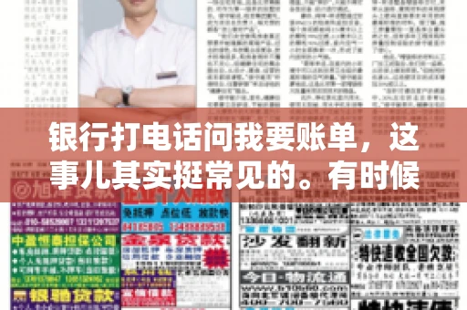 银行打电话问我要账单，这事儿其实挺常见的。有时候，接到银行的电话，一开口就是询问账单，心里难免会有些疑惑。今天，我就来和大家聊聊这个话题，希望能帮到那些和我一样，接到银行电话询问账单的朋友们。