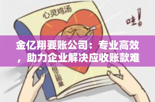 金亿翔要账公司：专业高效，助力企业解决应收账款难题