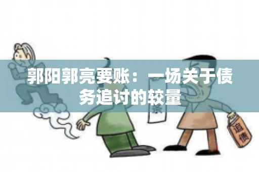 郭阳郭亮要账：一场关于债务追讨的较量