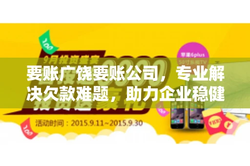 要账广饶要账公司,专业解决欠款难题,助力企业稳健发展 要账广饶要账公司,专业解决欠款难题,助力企业稳健发展