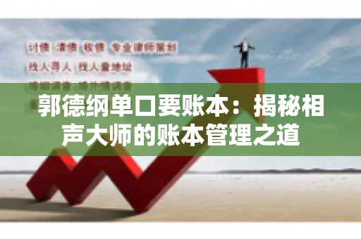 郭德纲单口要账本：揭秘相声大师的账本管理之道