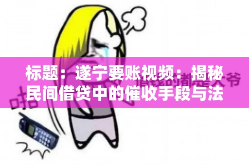 标题：遂宁要账视频：揭秘民间借贷中的催收手段与法律边界