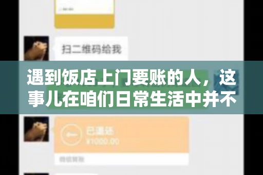 遇到饭店上门要账的人，这事儿在咱们日常生活中并不少见。有时候，一顿饭吃下来，账单还没结，就有人上门催款了。这让我想起了自己曾经遇到的一次类似经历，今天就来和大家聊聊这个话题。