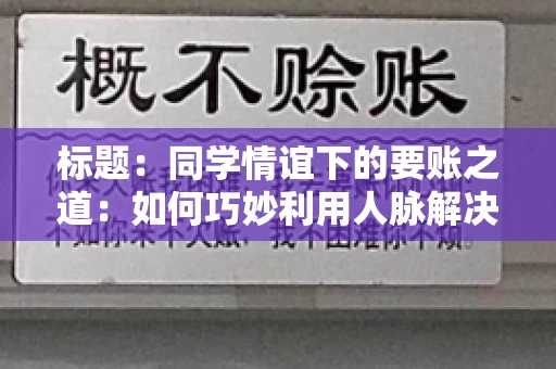 标题：同学情谊下的要账之道：如何巧妙利用人脉解决欠款问题