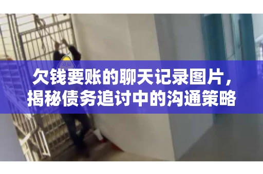 欠钱要账的聊天记录图片，揭秘债务追讨中的沟通策略