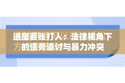 进屋要账打人：法律视角下的债务追讨与暴力冲突