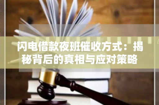 闪电借款夜班催收方式：揭秘背后的真相与应对策略