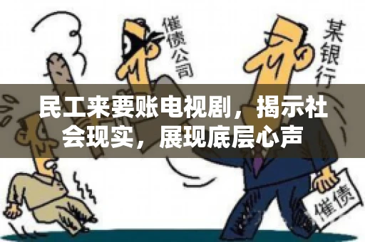 民工来要账电视剧，揭示社会现实，展现底层心声