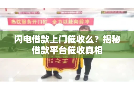 闪电借款上门催收么？揭秘借款平台催收真相
