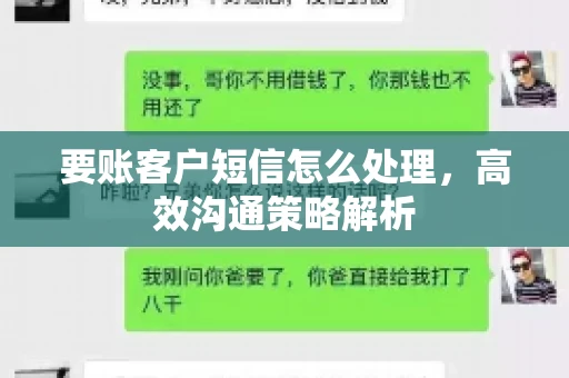 要账客户短信怎么处理，高效沟通策略解析